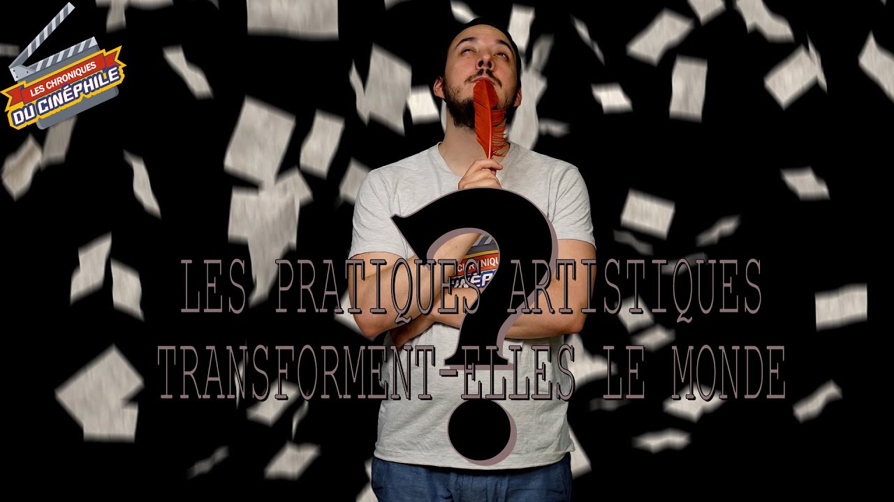 LES PRATIQUES ARTISTIQUES TRANSFORMENT-ELLES LE MONDE ? (Réflexion sur le sujet de philo 2022)